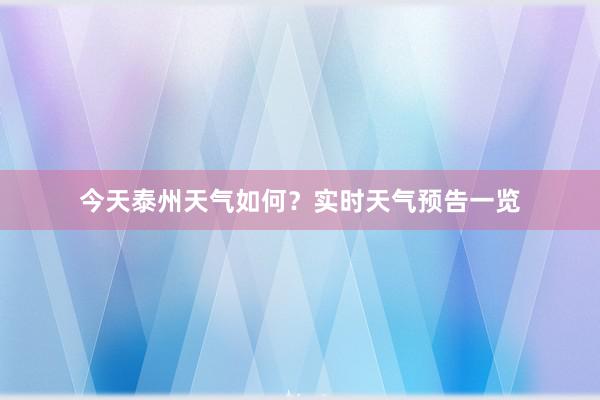 今天泰州天气如何？实时天气预告一览